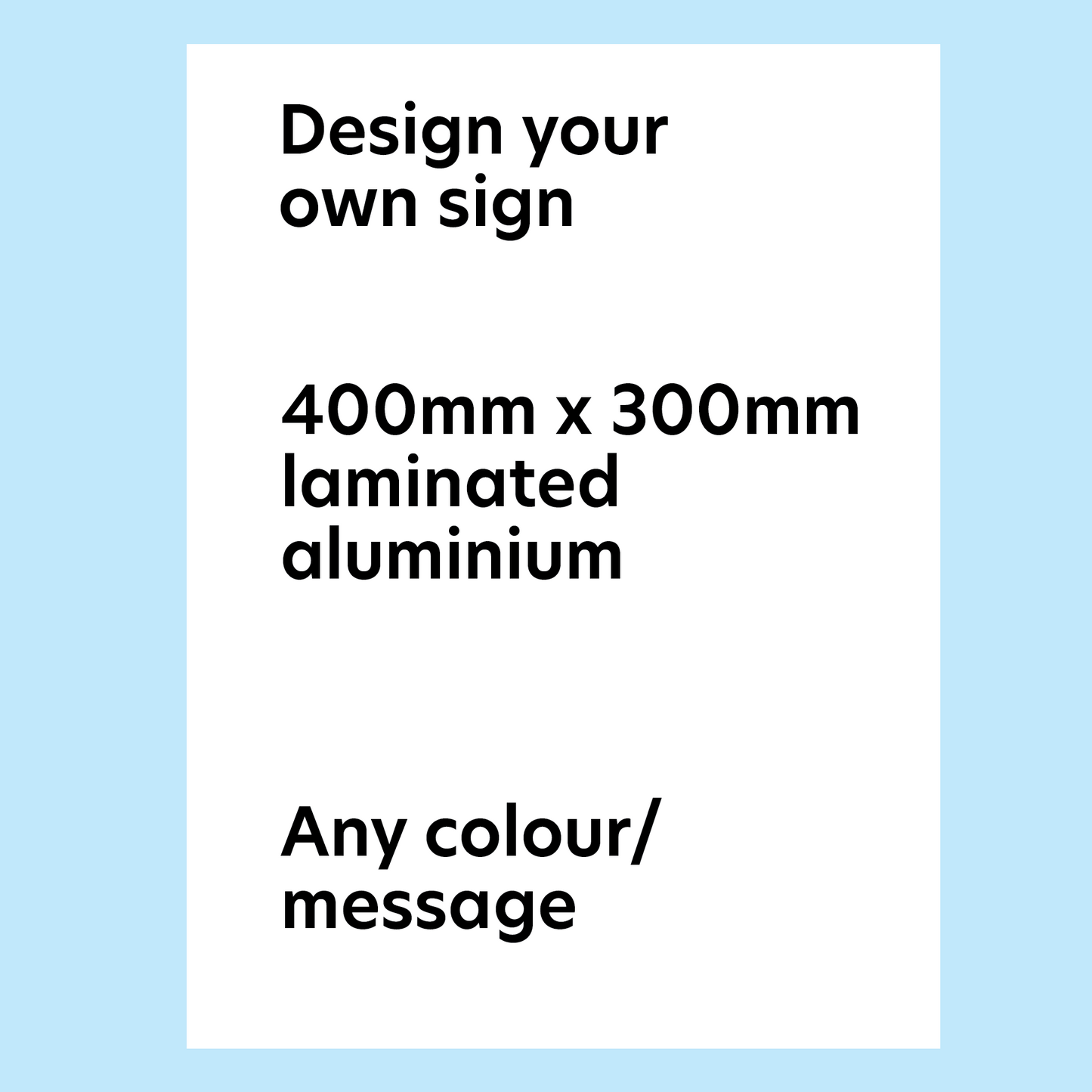 Design Your Own Sign | 400mm X 300mm | Aluminium