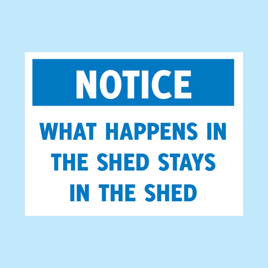 Novelty sign from www.signsonline.ie saying "what happens in the shed stays in the shed"