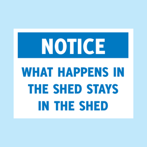 Novelty sign from www.signsonline.ie saying "what happens in the shed stays in the shed"