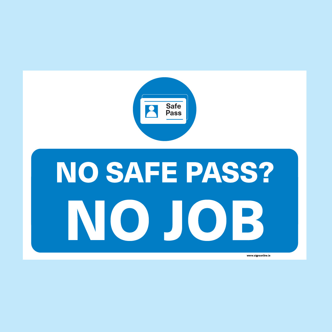 No Safe Pass No Job sign available to order online from www.signsonline.ie.  Fast delivery to Ireland, UK and Europe.  