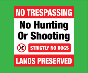 A sign to say No Trespassing. No Hunting or Shooting. No Dogs. Lands Preserved. Available to buy from www.signsonline.ie.