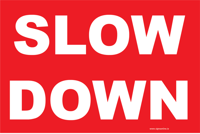 SLOW DOWN